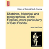 Sketches, Historical and Topographical, of the Floridas, More Particularly of East Florida.