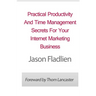 Practical Productivity And Time Management: Secrets For Your Internet Marketing Business