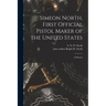 Simeon North, First Official Pistol Maker of the United States; a Memoir