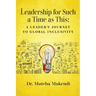 Leadership for Such a Time as This: A Leader's Journey to Global Inclusivity