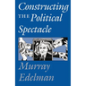 Constructing the Political Spectacle