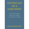 Letting Go of a Narcissist: Answers for Clarity, Stories for Comfort, and Tools for Healing