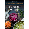 Get Smarter in the Kitchen Ferment More: A Beginner's Guide to Fermenting Vegetables, Drinks, Sauces, Grains, and Dairy Plus Zero Waste Basics to Save