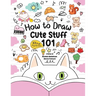 How to Draw 101 Cute Stuff for Kids: A Step-by-Step Guide to Drawing Fun and Adorable Characters! (Fun Facts 101 Edition)