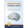 Emotional Intelligence and Behavioral Therapies: A 10-Step Guide to Overcoming Stress, Anxiety, and Depression