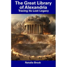 The Great Library of Alexandria: Tracing its Lost Legacy