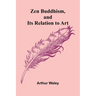 Zen Buddhism, and Its Relation to Art