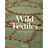 Wild Textiles: Grown, Foraged, Found