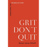 Grit Don't Quit: Developing Resilience and Faith When Giving Up Isn't an Option