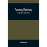 Pumping Machinery: For Operation By Any Power: Single And Double Acting Triplex Pumps For Various Services, Deep Well Power Working Heads