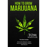 How to Grow Marijuana: 3 Manuscripts - How to Grow Marijuana Indoors, How to Grow Marijuana Outdoors, Beginner's Guide to CBD Hemp Oil