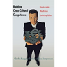 Building Cross-Cultural Competence: How to Create Wealth from Conflicting Values