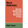 Moral Abdication: How the World Failed to Stop the Destruction of Gaza