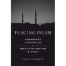 Placing Islam: Geographies of Connection in Twentieth-Century Istanbul Volume 4