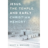 Jesus, the Temple, and Early Christian Memory