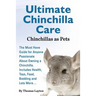 Ultimate Chinchilla Care Chinchillas as Pets the Must Have Guide for Anyone Passionate about Owning a Chinchilla. Includes Health, Toys, Food, Bedding