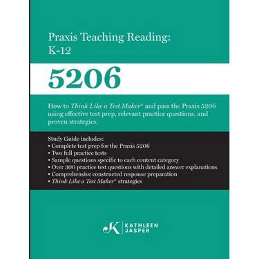 Praxis Teaching Reading: K-12 (5206): How to Think Like a Test Maker and pass the Praxis 5206 using effective test prep, relevant practice questions,
