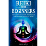 Reiki for Beginners: The Ultimate Guide to Unlock the Healing Power of Reiki