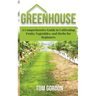 Greenhouse: A Comprehensive Guide to Cultivating Fruits, Vegetables and Herbs for Beginners