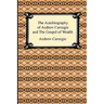 The Autobiography of Andrew Carnegie and The Gospel of Wealth