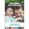 Children With Autism: What Does An Autistic Child Need?: What Not To Do With An Autistic Child