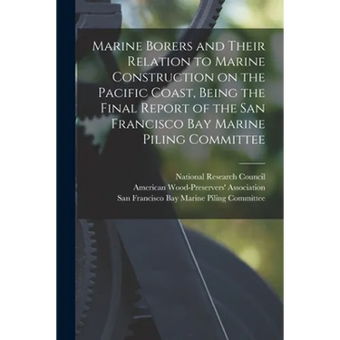 Marine Borers and Their Relation to Marine Construction on the Pacific Coast, Being the Final Report of the San Francisco Bay Marine Piling Committee