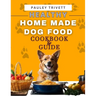 Healthy Homemade Dog Food Cookbook: A Comprehensive Guide to Homemade Meals Tailored for Your Dog