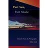 Part Sun, Part Shade: Selected poems and photographs