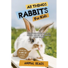 All Things Rabbits For Kids: Filled With Plenty of Facts, Photos, and Fun to Learn all About Bunnies