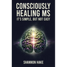 Consciously Healing MS: It's Simple, But Not Easy