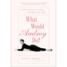 What Would Audrey Do?: Timeless Lessons for Living with Grace and Style