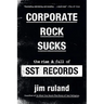 Corporate Rock Sucks: The Rise and Fall of Sst Records