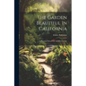 The Garden Beautiful In California: A Practical Manual For All Who Garden