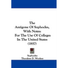 The Antigone Of Sophocles, With Notes: For The Use Of Colleges In The United States (1857)