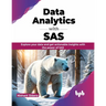 Data Analytics with SAS: Explore Your Data and Get Actionable Insights with the Power of SAS