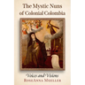 The Mystic Nuns of Colonial Colombia: Voices and Visions
