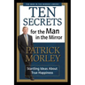 Ten Secrets for the Man in the Mirror: Startling Ideas about True Happiness