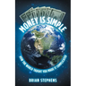 Money Is Simple: How The World Taught You Made It Complicated