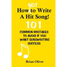 How [Not] To Write A Hit Song!: 101 Common Mistakes to Avoid If You Want Songwriting Success