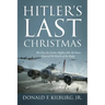 Hitler's Last Christmas: The Day the Entire Mighty 8th Air Force Entered the Battle of the Bulge