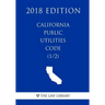California Public Utilities Code (1/2) (2018 Edition)