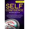 Self Confidence Workbook: A Proven Program and Practical Guide With Ultimate Techniques and Affirmations For Badass Men and Women who want to ac