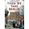 Then We Take Berlin: A Joel Wilderness Novel