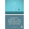 Dignity, Women, and Immigration Detention