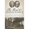 The Road to Yorktown: Jefferson, Lafayette and the British Invasion of Virginia