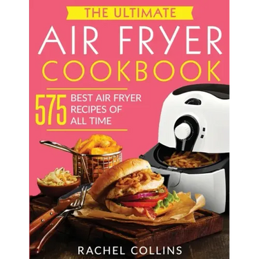 The Ultimate Air Fryer Cookbook: 575 Best Air Fryer Recipes of All Time (with Nutrition Facts, Easy and Healthy Recipes)