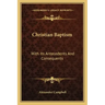 Christian Baptism: With Its Antecedents and Consequents
