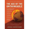 The Age of the Unthinkable: Why the New World Disorder Constantly Surprises Us And What We Can Do About It