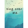 Sing Over Me: A Women's Devotional through the Psalms: A Women's Devotional through the Psalms