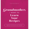 Grandmother, I Want to Learn Your Recipes: A Keepsake Memory Book to Gather and Preserve Your Favorite Family Recipes